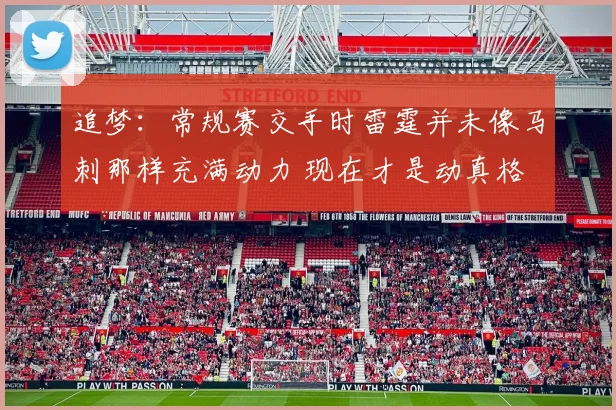 追梦：常规赛交手时雷霆并未像马刺那样充满动力 现在才是动真格